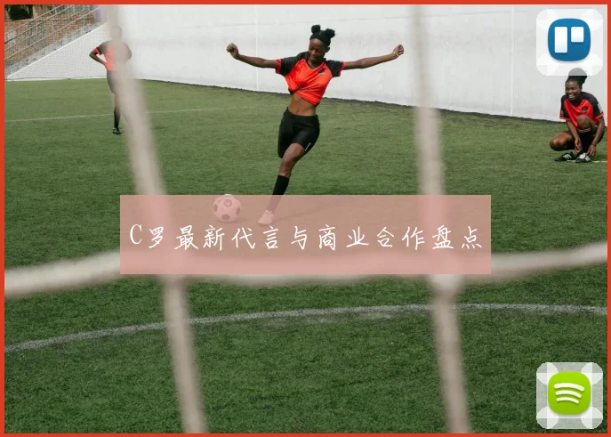 C罗最新代言与商业合作盘点