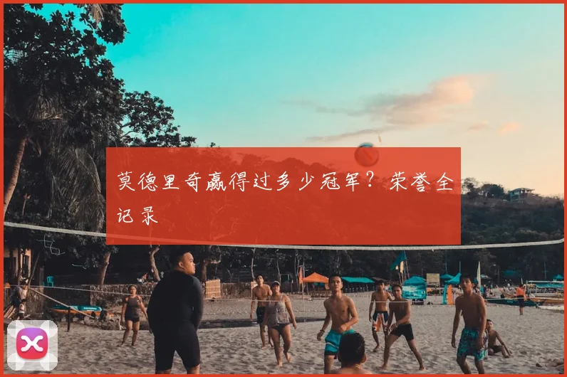 莫德里奇赢得过多少冠军？荣誉全记录