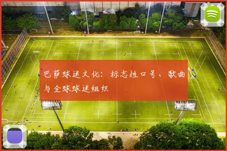 巴萨球迷文化：标志性口号、歌曲与全球球迷组织