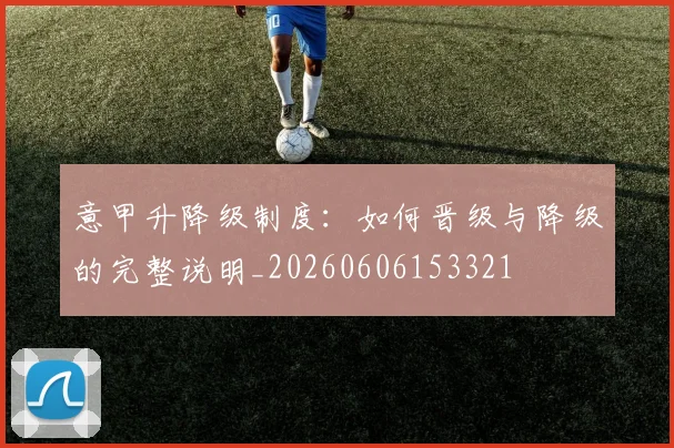 意甲升降级制度：如何晋级与降级的完整说明_20260606153321