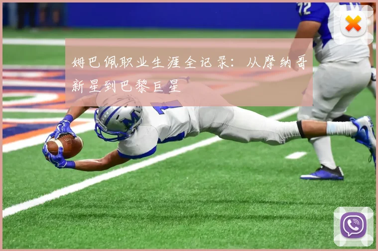 姆巴佩职业生涯全记录:从摩纳哥新星到巴黎巨星
