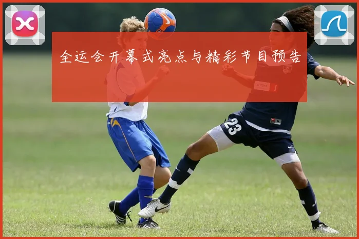 全运会开幕式亮点与精彩节目预告