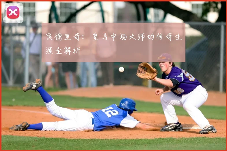 莫德里奇：皇马中场大师的传奇生涯全解析